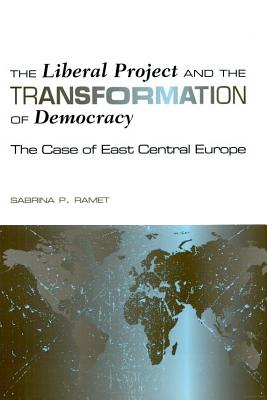 The Liberal Project and the Transformation of Democracy: The Case of East Central Europe - Ramet, Sabrina P, Professor