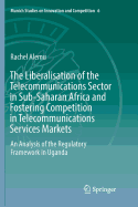 The Liberalisation of the Telecommunications Sector in Sub-Saharan Africa and Fostering Competition in Telecommunications Services Markets: An Analysis of the Regulatory Framework in Uganda