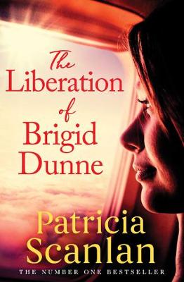 The Liberation of Brigid Dunne: Warmth, wisdom and love on every page - if you treasured Maeve Binchy, read Patricia Scanlan - Scanlan, Patricia