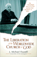The Liberation of the Worldwide Church of God: The Remarkable Story of a Cult's Journey from Deception to Truth