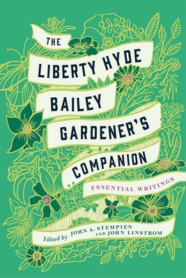 The Liberty Hyde Bailey Gardener's Companion: Essential Writings - Bailey, Liberty Hyde, and Stempien, John A (Editor), and Linstrom, John (Editor)