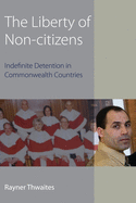 The Liberty of Non-citizens: Indefinite Detention in Commonwealth Countries