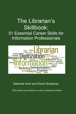 The Librarian's Skillbook: 51 Essential Career Skills for Information Professionals - Grossman, David, and Hunt, Deborah