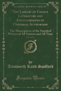 The Library of Choice Literature and Encyclopaedia of Universal Authorship, Vol. 10 of 10: The Masterpieces of the Standard Writers of All Nations and All Time (Classic Reprint)