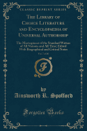 The Library of Choice Literature and Encyclopaedia of Universal Authorship, Vol. 7 of 10: The Masterpieces of the Standard Writers of All Nations and All Time; Edited with Biographical and Critical Notes (Classic Reprint)