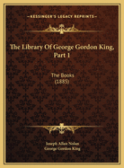 The Library of George Gordon King, Part 1: The Books (1885)