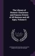 The Library of Historic Characters and Famous Events of All Nations and All Ages, Volume 6