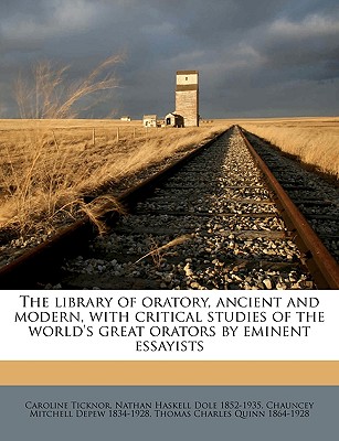 The library of oratory, ancient and modern, with critical studies of the world's great orators by eminent essayists - Ticknor, Caroline, and Dole, Nathan Haskell, and DePew, Chauncey Mitchell