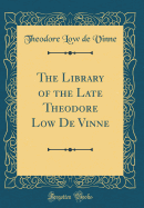 The Library of the Late Theodore Low de Vinne (Classic Reprint)