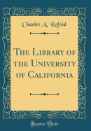 The Library of the University of California (Classic Reprint)