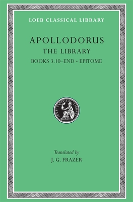 The Library, Volume II: Book 3.10-End. Epitome - Apollodorus, and Frazer, James G, Sir (Translated by)