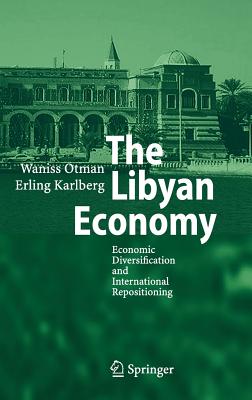 The Libyan Economy: Economic Diversification and International Repositioning - Otman, Waniss, and Karlberg, Erling