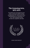 The Licensing Acts, 1872-1874: Preceded by the Unrepealed Sections of the Licensing Act 1828, the Wine and Beerhouse Act, 1869, and the Wine and Beerhouse Act Amendment Act, 1870: With Explanatory Notes, Introduction, Appendix, and Index