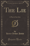 The Lie: A Play in Four Acts (Classic Reprint)