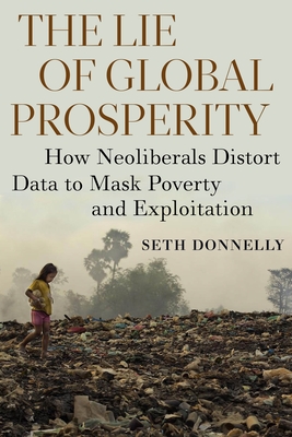 The Lie of Global Prosperity: How Neoliberals Distort Data to Mask Poverty and Exploitation - Donnelly, Seth