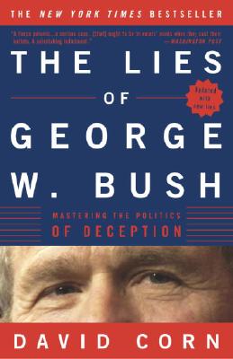 The Lies of George W. Bush: Mastering the Politics of Deception - Corn, David