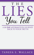 The Lies You Tell: A 21 Day Journey to Your Truth