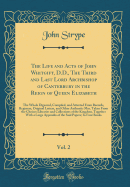 The Life and Acts of John Whitgift, D.D., the Third and Last Lord Archbishop of Canterbury in the Reign of Queen Elizabeth, Vol. 2: The Whole Digested, Compiled, and Attested from Records, Registers, Original Letters, and Other Authentic Mss. Taken from T