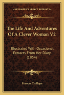 The Life And Adventures Of A Clever Woman V2: Illustrated With Occasional Extracts From Her Diary (1854)