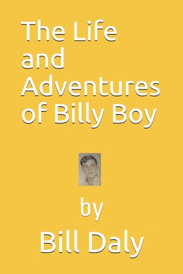 The Life and Adventures of Billy Boy - Daly, Bill