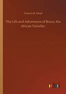 The Life and Adventures of Bruce, the African Traveller