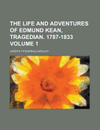 The Life and Adventures of Edmund Kean, Tragedian. 1787-1833; Volume 1