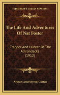 The Life and Adventures of Nat Foster: Trapper and Hunter of the Adirondacks (1912)