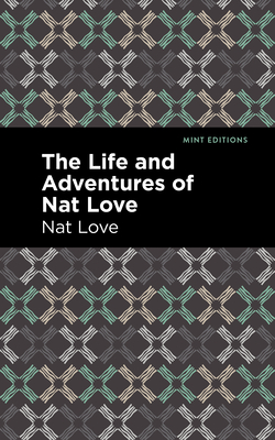 The Life and Adventures of Nat Love: A True History of Slavery Days - Love, Nat, and Editions, Mint (Contributions by)