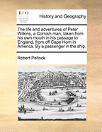 The Life and Adventures of Peter Wilkins, a Cornish Man: Taken From His Own Mouth, in His Passage to England, From Off Cape Horn in America, in the Ship Hector