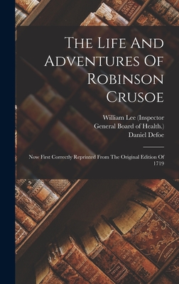 The Life And Adventures Of Robinson Crusoe: Now First Correctly Reprinted From The Original Edition Of 1719 - Defoe, Daniel, and William Lee (Inspector (Creator), and General Board of Health ) (Creator)