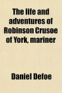 The Life and Adventures of Robinson Crusoe of York, Mariner - Defoe, Daniel