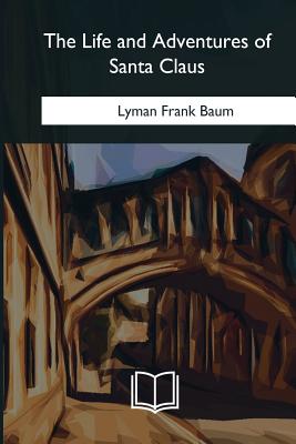 The Life and Adventures of Santa Claus - Baum, Lyman Frank