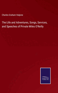 The Life and Adventures, Songs, Services, and Speeches of Private Miles O'Reilly