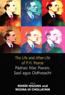 The Life and After-Life of P.H. Pearse: Pdraic Mac Piarais: Saol Agus Oidhreacht