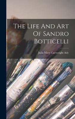 The Life And Art Of Sandro Botticelli - Julia Mary Cartwright Ady (Creator)