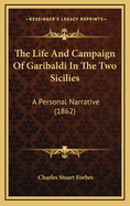 The Life and Campaign of Garibaldi in the Two Sicilies: A Personal Narrative (1862)