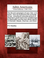 The Life and Campaigns of Lieut.-Gen. U.S. Grant: From His Boyhood to the Surrender of Lee: Including an Accurate Account of Sherman's Great March from Chattanooga to Washington and the Final Official Reports of Sheridan, Meade, Sherman, and Grant.