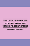 The Life and Complete Works in Prose and Verse of Robert Greene