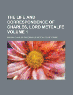 The Life and Correspondence of Charles, Lord Metcalfe; Volume 1