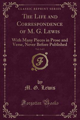 The Life and Correspondence of M. G. Lewis, Vol. 2 of 2: With Many Pieces in Prose and Verse, Never Before Published (Classic Reprint) - Lewis, M G