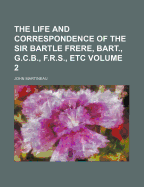 The Life and Correspondence of the Sir Bartle Frere, Bart., G.C.B., F.R.S., Etc Volume 2