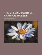 The life and death of Cardinal Wolsey