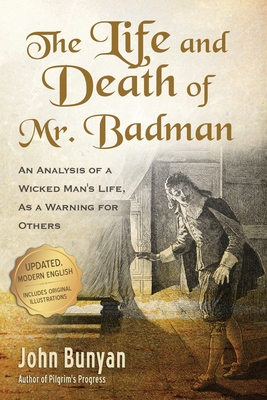The Life and Death of Mr. Badman: An Analysis of a Wicked Man's Life, as a Warning for Others - Bunyan, John