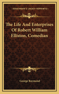 The Life and Enterprises of Robert William Elliston, Comedian