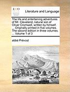 The Life and Entertaining Adventures of Mr. Cleveland, Natural Son of Oliver Cromwell, Written by Himself. ... Originally Printed in Five Volumes. the Second Edition in Three Volumes. ... Volume 1 of 3