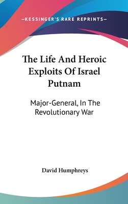 The Life And Heroic Exploits Of Israel Putnam: Major-General, In The Revolutionary War - Humphreys, David