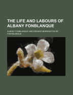 The Life and Labours of Albany Fonblanque