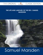 The Life and Labours of the REV. Samuel Marsden - The Original Classic Edition