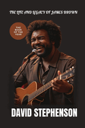 The Life and Legacy of James Brown: How Brown's Music Shapes Generations and Redefines Sound