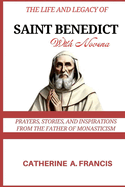 The Life and Legacy of Saint Benedict (with Novena): Prayers, Stories, and Inspirations from the Father of Monasticism